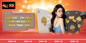 Baccarat - Thủ Thuật Chiếm Lĩnh Bàn Chơi MU88 Thắng Đậm