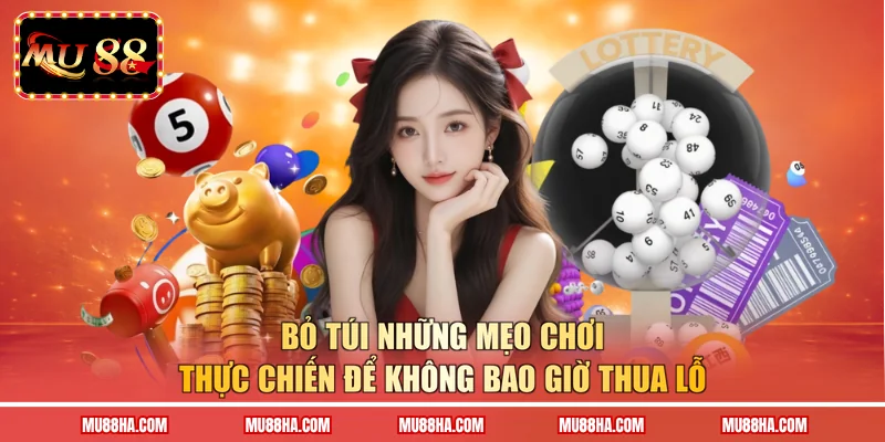 Bỏ túi những mẹo chơi thực chiến để không bao giờ thua lỗ