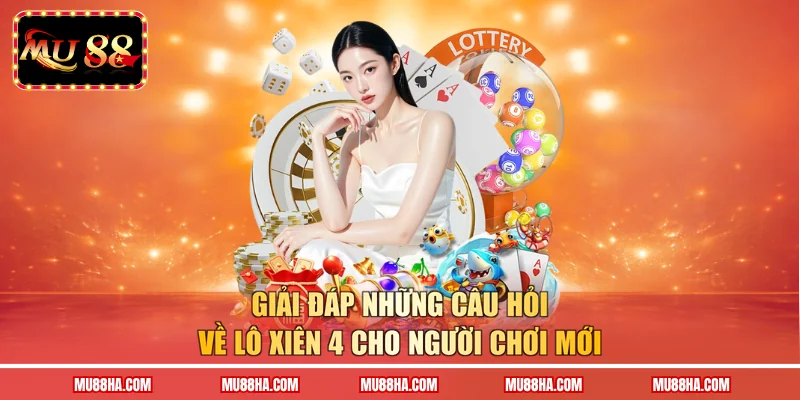 Giải đáp những câu hỏi về lô xiên 4 cho người chơi mới