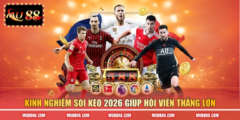Kinh nghiệm soi kèo 2026 giúp hội viên thắng lớn