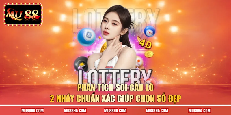Phân tích soi cầu lô 2 nháy chuẩn xác giúp chọn số đẹp
